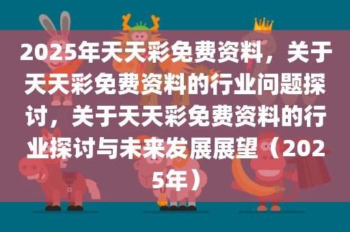 探索2025天天彩正版免费资料,探索2025天天彩正版免费资料，价值与机遇并存